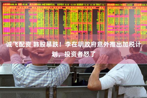 诚飞配资 韩股暴跌！李在明政府意外推出加税计划，投资者怒了